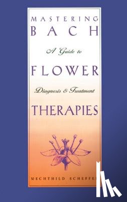 Scheffer, Mechthild - Mastering Bach Flower Therapies