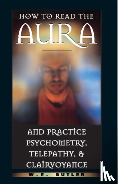 Butler, W E (W E Butler) - How to Read the Aura and Practice Psychometry, Telepathy and Clairvoyance