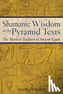 Naydler, Jeremy - Shamanic Wisdom in the Pyramid Texts