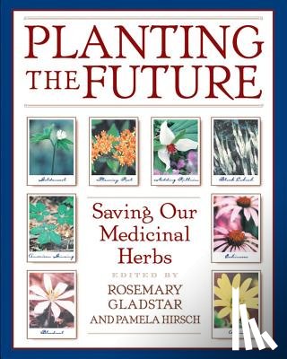 Gladstar, Rosemary - Planting the Future: Saving Our Medicinal Herbs