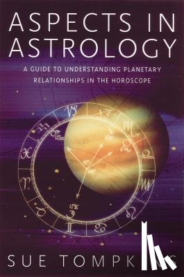 Tompkins, Sue - Aspects in Astrology: A Guide to Understanding Planetary Relationships in the Horoscope