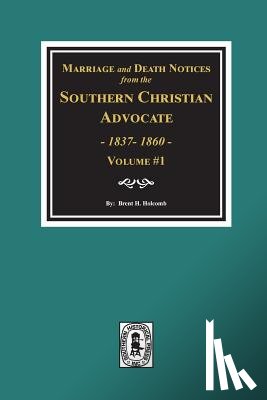 Holcomb, Brent H. - Marriage and Death Notices from the Southern Christian Advocate, 1837-1860. (Vol. #1)