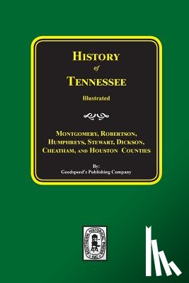 Company, Goodspeed Publishing - History of Montgomery, Robertson, Humphries, Stewart, Dickson, Cheatham, and Houston Counties, Tennessee.