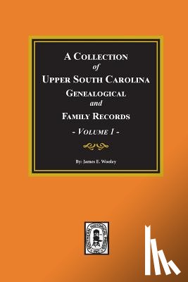 Wooley, James - A Collection of Upper South Carolina Genealogical and Family Records, Volume #1.