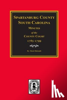 Holcomb, Brent - Spartanburg County, South Carolina Minutes of the County Court, 1785-1799.