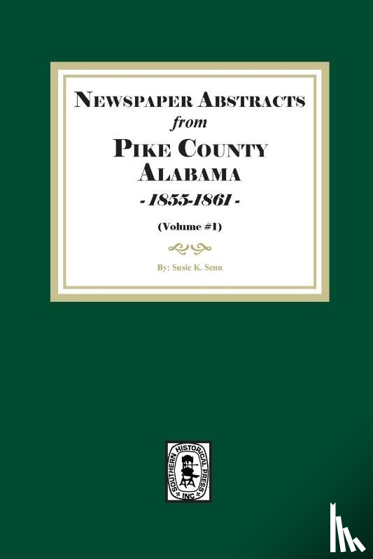 Senn, Susie K. - Newspaper Abstracts from Pike County, Alabama 1855-1861. ( Volume #1 )