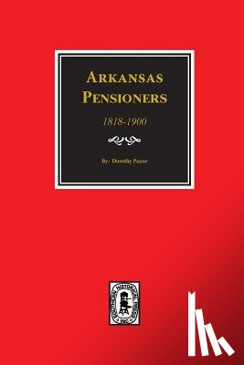 Payne, Dorothy - Arkansas Pensioners, 1818-1900: Records of some Residents of Arkansas who applied for Government for benefits arising from service in Federal Military