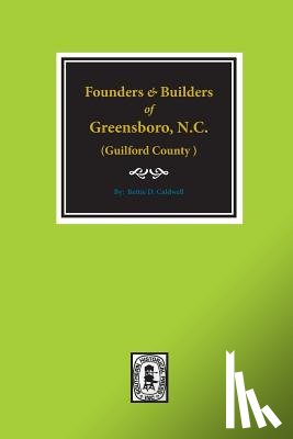Caldwell, Bettie - (Guilford County) Founders and Builders of Greensboro, North Carolina, 1808-1908.