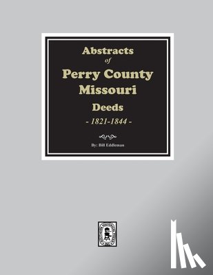 Eddleman, Bill - Abstracts of Perry County, Missouri Deeds, 1821-1844