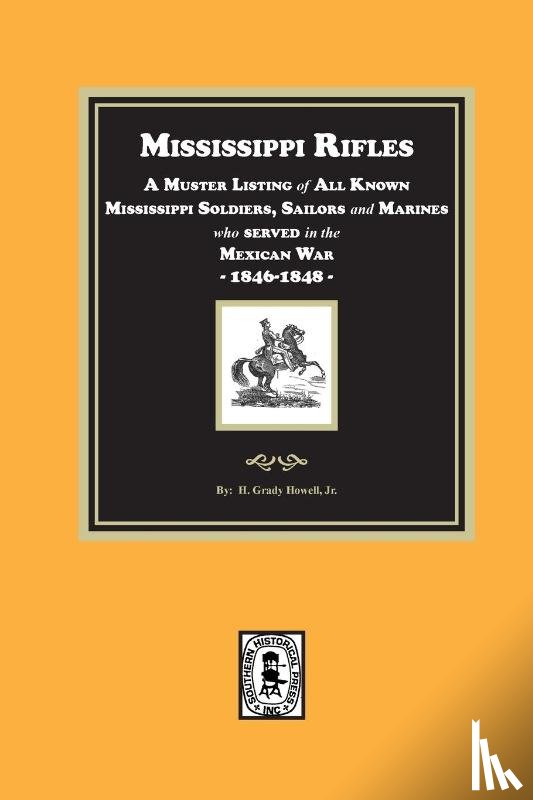 Howell, H. Grady - Mississippi Rifles. A Muster of all known Mississippi Soldiers, Sailors, and Marines who served in the Mexican War, 1846-1848