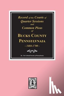 Pennsylvania, The Colonial Society of - Records of the Courts of Quarter Sessions and Commonn Pleas of BUCKS County, Pennsylvania, 1684-1700.