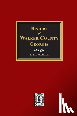 Sartain, James Alfred - History of Walker County, Georgia.