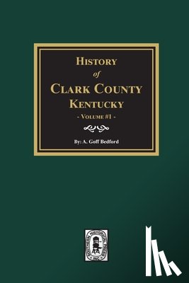 Bedford, A. Goff - History of Clark County, Kentucky. (Volume #1): Land of Our Fathers