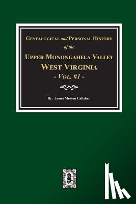 Callahan, James Morton - Genealogical and Personal History of Upper Monongahela Valley, West Virginia, Vol. #1