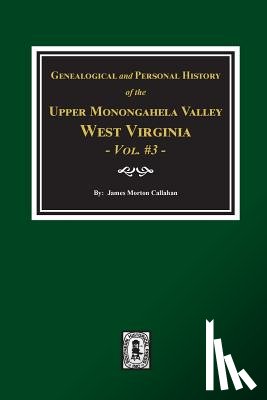 Callahan, James Morton - Genealogical and Personal History of Upper Monongahela Valley, West Virginia, Vol. #3