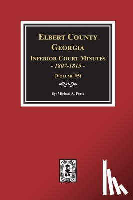 Ports, Michael a. - Elbert County, Georgia Inferior Court Minutes 1807-1815. (Volume #5)