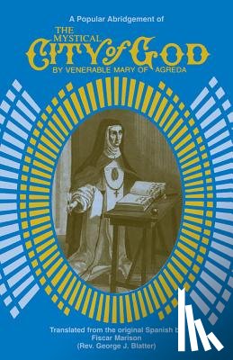 Agreda, Mary of - The Mystical City of God: A Popular Abridgment