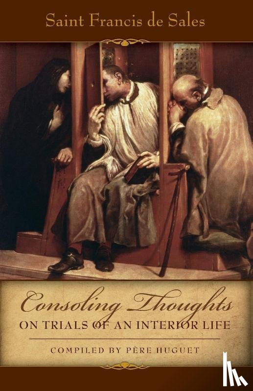 De Sales, St Francis - Consoling Thoughts on Trials of an Interior Life, Infirmities of Soul and Body, Etc.
