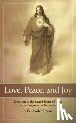 Prevot, Andre - Love, Peace and Joy: Devotion to the Sacred Heart of Jesus According to St. Gertrude the Great