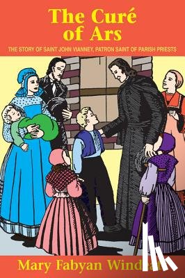 Windeatt - The Cure of Ars: The Story of St. John Vianney - Patron Saint of Parish Priests