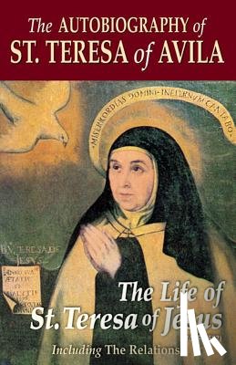 Avila, Teresa Of - The Autobiography of St. Teresa of Avila: The Life of St. Teresa of Jesus