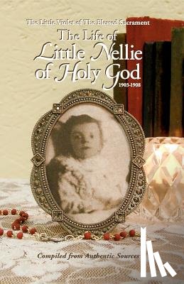 Anonymous - The Life of Little Nellie of Holy God: The Little Violet of the Blessed Sacrament (1903-1908)