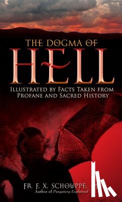 Schouppe, F. X. - The Dogma of Hell: Illustrated by Facts Taken from Profane and Sacred History