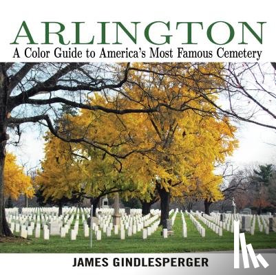 Gindlesperger, James - Arlington: A Color Guide to America's Most Famous Cemetery