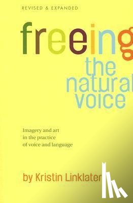 Linklater, Kristin - Freeing the Natural Voice: Imagery and Art in the Practice of Voice and Language (Revised & Expanded)
