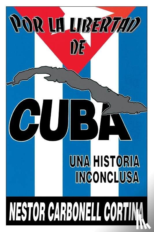 Cortina, Nestor Carbonell - Por Liberted De Cuba : UNA Historia Inconclusa (Coleccion Cuba Y Sus Jueces)