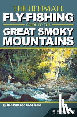 Kirk, Don, Ward, Greg - The Ultimate Fly-Fishing Guide to the Great Smoky Mountains