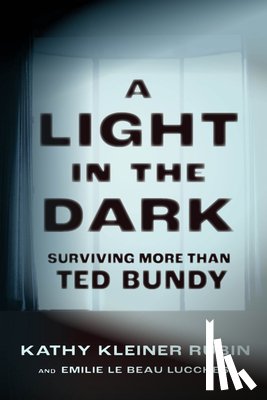 Kleiner Rubin, Kathy - A Light in the Dark: Surviving More Than Ted Bundy