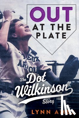 Ames, Lynn - Out at the Plate: The Dot Wilkinson Story