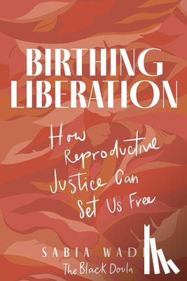 Wade, Sabia - Birthing Liberation: How Reproductive Justice Can Set Us Free