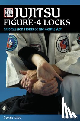 Kirby, George - Jujitsu Figure-4 Locks: Submission Holds of the Gentle Art