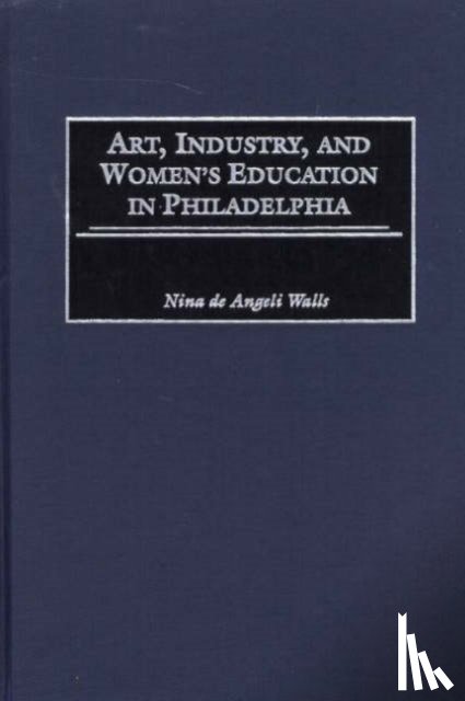 Walls, Nina D. - Art, Industry, and Women's Education in Philadelphia