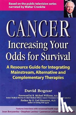 Bogner, David - Cancer -- Increasing Your Odds for Survival: A Comprehensive Guide to Mainstream, Alternative and Complementary Therapies
