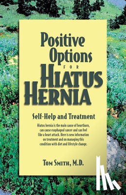 Smith, Tom - Positive Options for Hiatus Hernia: Self-Help and Treatment
