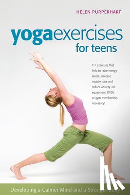 Purperhart, Helen - Yoga Exercises for Teens: Developing a Calmer Mind and a Stronger Body