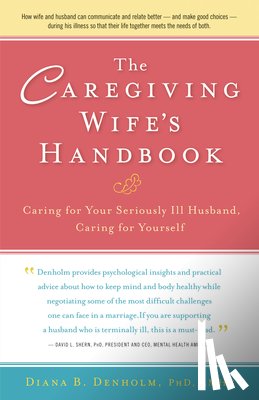 Denholm, Diana B. - The Caregiving Wife's Handbook: Caring for Your Seriously Ill Husband, Caring for Yourself