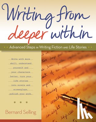 Selling, Bernard - Writing from Deeper Within: Advanced Steps in Writing Fiction and Life Stories