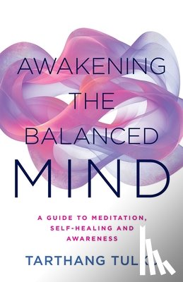 Tulku, Tarthang - Awakening the Balanced Mind: A Guide to Meditation, Self-Healing, and Awareness