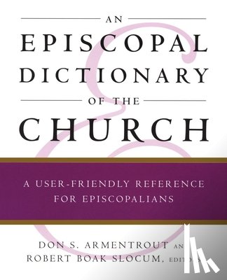 Slocum, Robert Boak, Armentrout, Don S. - An Episcopal Dictionary of the Church