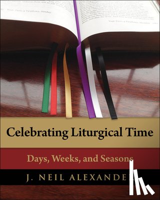 Alexander, J. Neil - Celebrating Liturgical Time: Days, Weeks, and Seasons