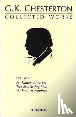 Chesterton, G. K. - Collected Works of G.K. Chesterton: St. Francis of Assisi, the Everlasting Man, St. Thomas Aquinas Volume 2