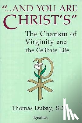 DuBay, Thomas - And You Are Christ's: The Charism of Virginity and the Celibate Life