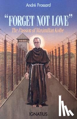 Frossard, Andre - Forget Not Love: The Passion of Maximilian Kolbe