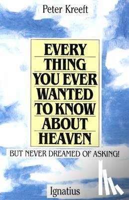 Kreeft, Peter - Everything You Ever Wanted to Know about Heaven: But Never Dreamed of Asking