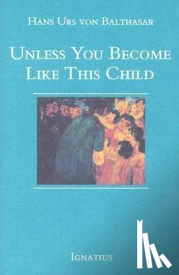 Urs Von Balthasar, Hans, Von Balthasar, Hans Urs, Balthasar, Hans Urs Von - UNLESS YOU BECOME LIKE THI