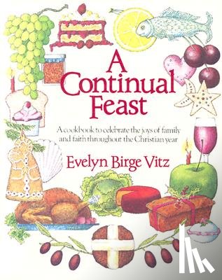 Vitz, Evelyn - A Continual Feast: A Cookbook to Celebrate the Joys of Family & Faith Throughout the Christian Year